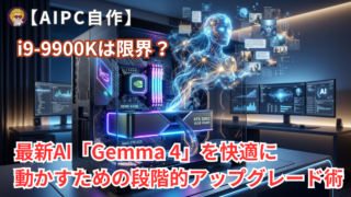 【AIPC自作】i9-9900Kは限界？最新AI「Gemma 4」を快適に動かすための段階的アップグレード術