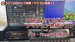 【IC-7300MK2で挑戦！デジタル無線⑤】FT8・FreeDVを快適に。PC前で全てを操るアマチュア無線デスク