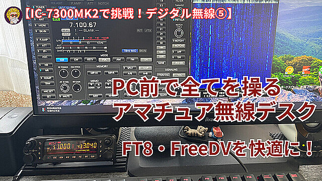 【IC-7300MK2で挑戦！デジタル無線⑤】FT8・FreeDVを快適に。PC前で全てを操るアマチュア無線デスク