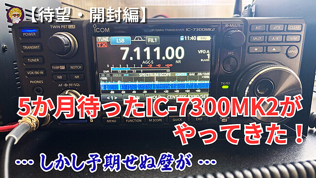 【待望・開封編】5か月待ったIC-7300MK2がやってきた！しかし予期せぬ壁が…