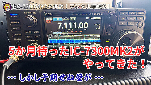 【IC-7300MK2で挑戦！デジタル無線③】5か月待ったIC-7300MK2がやってきた！しかし予期せぬ壁が…